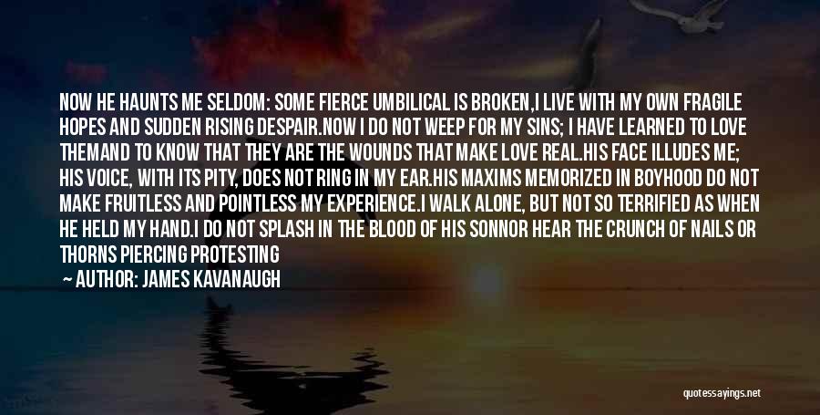 James Kavanaugh Quotes: Now He Haunts Me Seldom: Some Fierce Umbilical Is Broken,i Live With My Own Fragile Hopes And Sudden Rising Despair.now