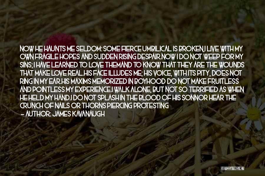 James Kavanaugh Quotes: Now He Haunts Me Seldom: Some Fierce Umbilical Is Broken,i Live With My Own Fragile Hopes And Sudden Rising Despair.now