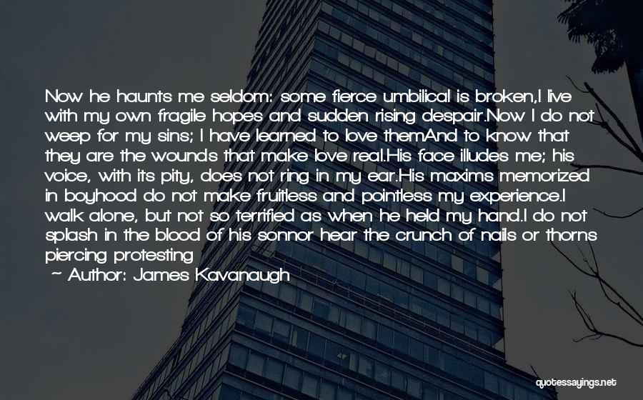 James Kavanaugh Quotes: Now He Haunts Me Seldom: Some Fierce Umbilical Is Broken,i Live With My Own Fragile Hopes And Sudden Rising Despair.now