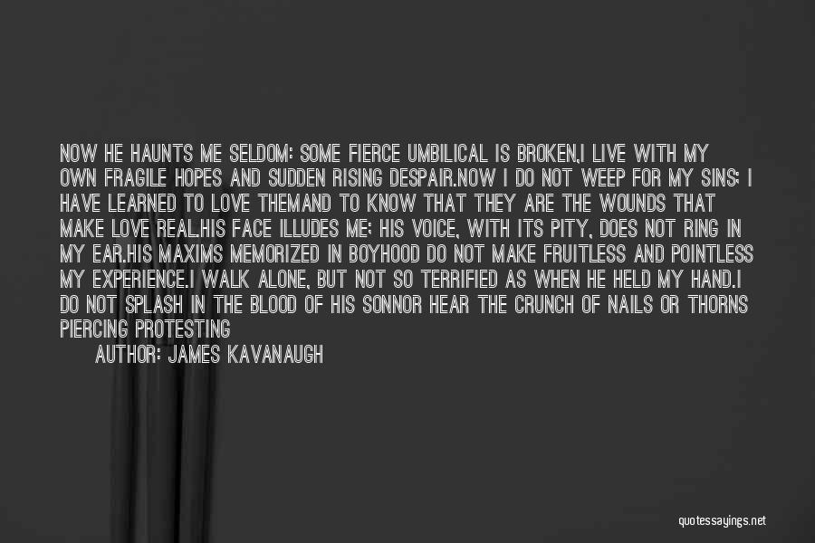 James Kavanaugh Quotes: Now He Haunts Me Seldom: Some Fierce Umbilical Is Broken,i Live With My Own Fragile Hopes And Sudden Rising Despair.now