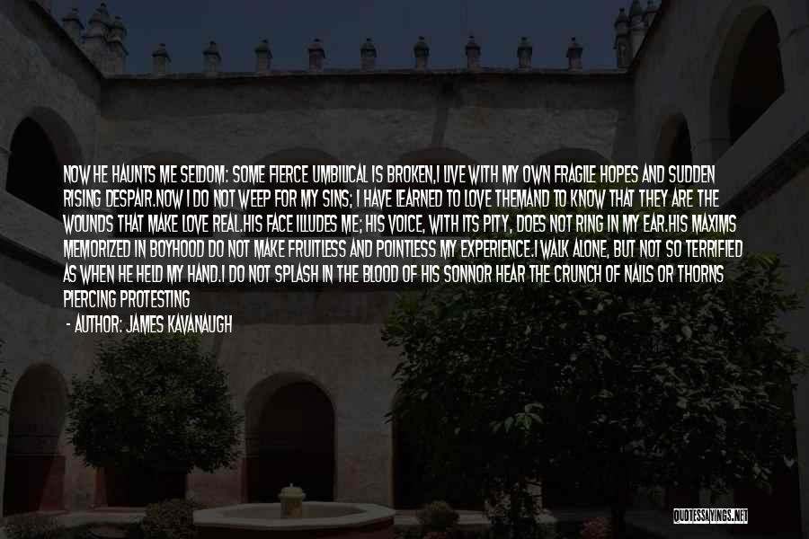 James Kavanaugh Quotes: Now He Haunts Me Seldom: Some Fierce Umbilical Is Broken,i Live With My Own Fragile Hopes And Sudden Rising Despair.now