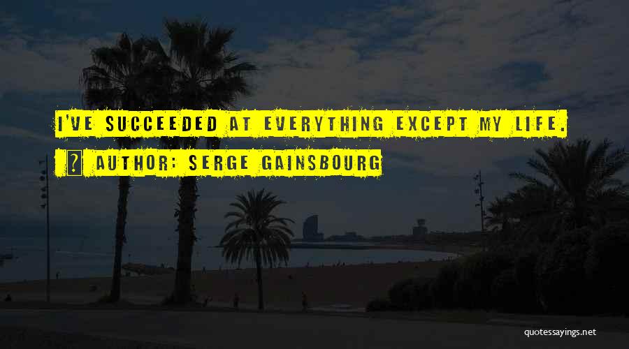 Serge Gainsbourg Quotes: I've Succeeded At Everything Except My Life.