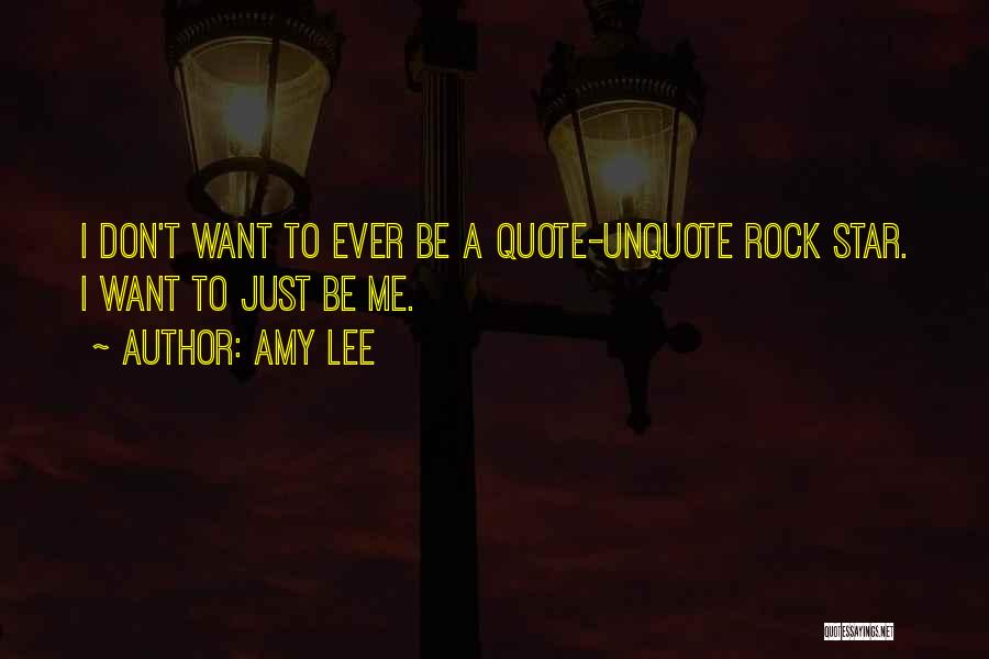 Amy Lee Quotes: I Don't Want To Ever Be A Quote-unquote Rock Star. I Want To Just Be Me.