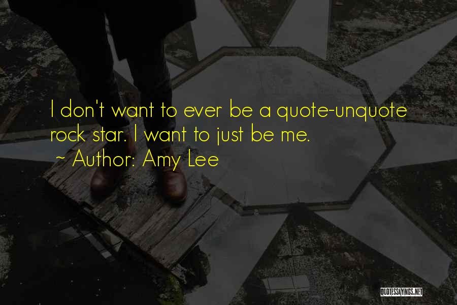 Amy Lee Quotes: I Don't Want To Ever Be A Quote-unquote Rock Star. I Want To Just Be Me.