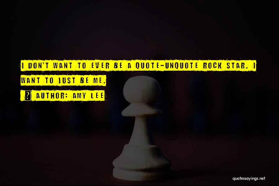 Amy Lee Quotes: I Don't Want To Ever Be A Quote-unquote Rock Star. I Want To Just Be Me.