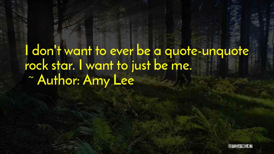 Amy Lee Quotes: I Don't Want To Ever Be A Quote-unquote Rock Star. I Want To Just Be Me.