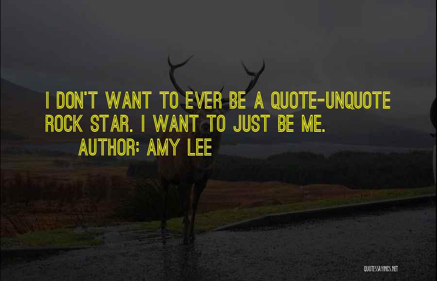 Amy Lee Quotes: I Don't Want To Ever Be A Quote-unquote Rock Star. I Want To Just Be Me.