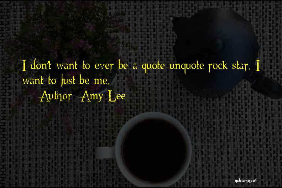 Amy Lee Quotes: I Don't Want To Ever Be A Quote-unquote Rock Star. I Want To Just Be Me.