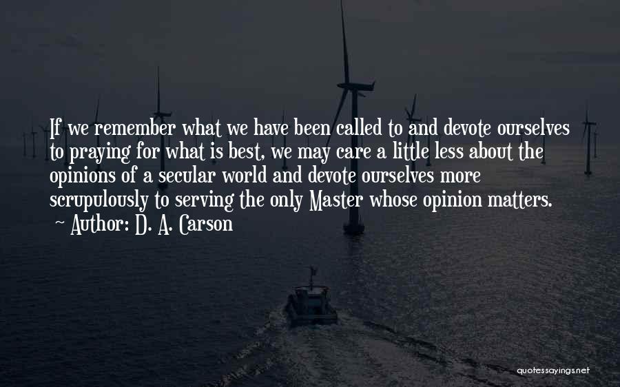 D. A. Carson Quotes: If We Remember What We Have Been Called To And Devote Ourselves To Praying For What Is Best, We May