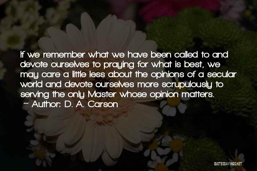 D. A. Carson Quotes: If We Remember What We Have Been Called To And Devote Ourselves To Praying For What Is Best, We May