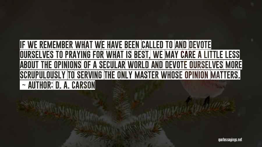 D. A. Carson Quotes: If We Remember What We Have Been Called To And Devote Ourselves To Praying For What Is Best, We May