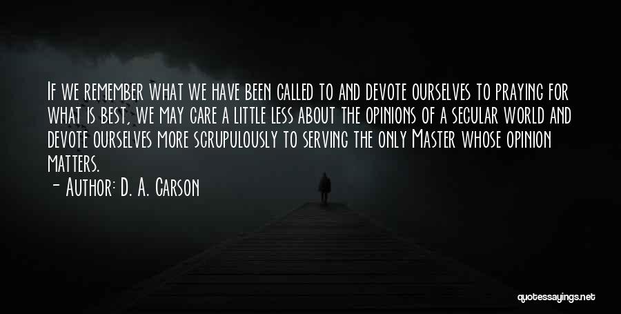 D. A. Carson Quotes: If We Remember What We Have Been Called To And Devote Ourselves To Praying For What Is Best, We May