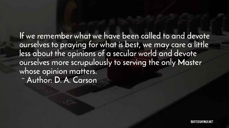 D. A. Carson Quotes: If We Remember What We Have Been Called To And Devote Ourselves To Praying For What Is Best, We May