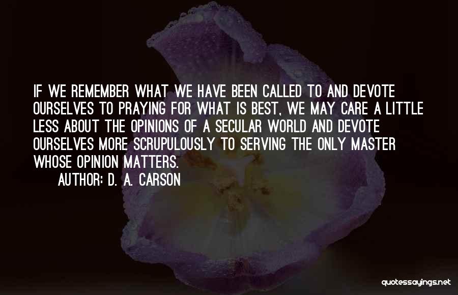 D. A. Carson Quotes: If We Remember What We Have Been Called To And Devote Ourselves To Praying For What Is Best, We May