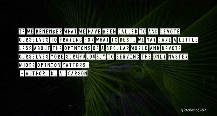 D. A. Carson Quotes: If We Remember What We Have Been Called To And Devote Ourselves To Praying For What Is Best, We May