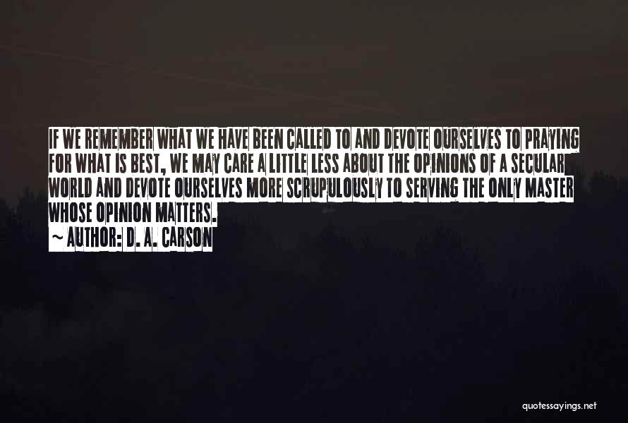 D. A. Carson Quotes: If We Remember What We Have Been Called To And Devote Ourselves To Praying For What Is Best, We May