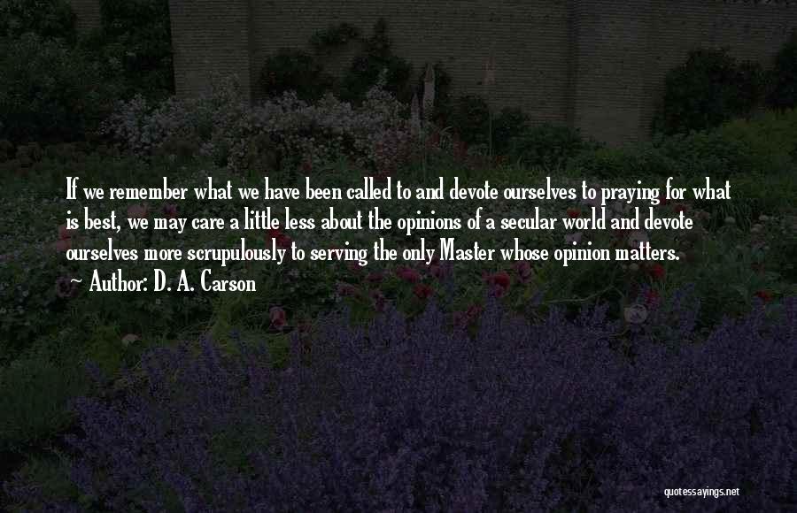 D. A. Carson Quotes: If We Remember What We Have Been Called To And Devote Ourselves To Praying For What Is Best, We May