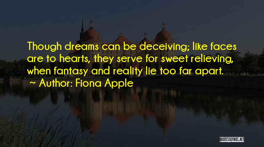 Fiona Apple Quotes: Though Dreams Can Be Deceiving; Like Faces Are To Hearts, They Serve For Sweet Relieving, When Fantasy And Reality Lie