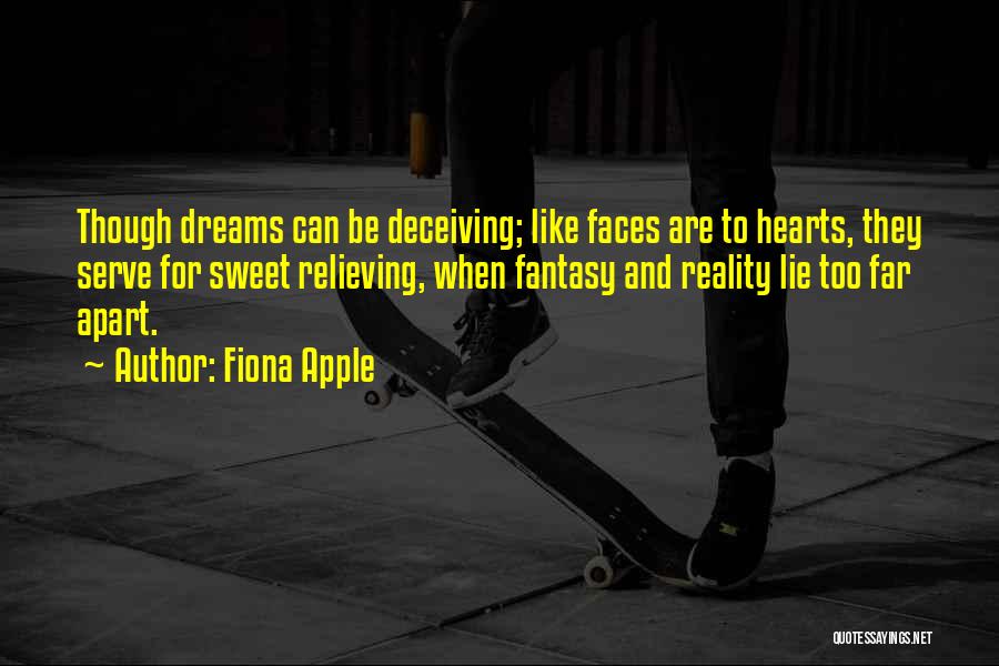 Fiona Apple Quotes: Though Dreams Can Be Deceiving; Like Faces Are To Hearts, They Serve For Sweet Relieving, When Fantasy And Reality Lie