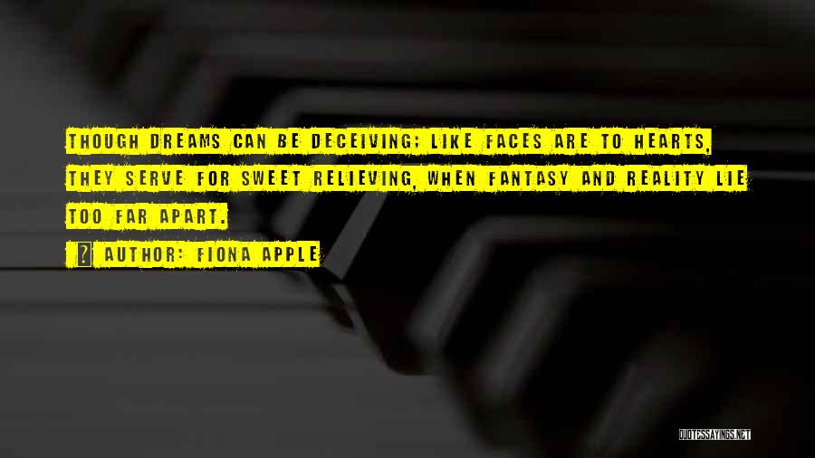 Fiona Apple Quotes: Though Dreams Can Be Deceiving; Like Faces Are To Hearts, They Serve For Sweet Relieving, When Fantasy And Reality Lie