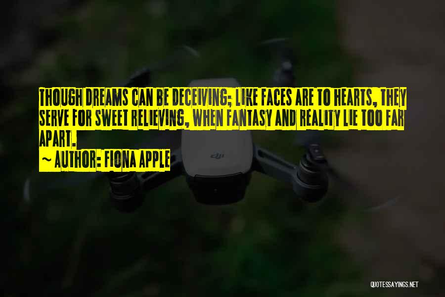 Fiona Apple Quotes: Though Dreams Can Be Deceiving; Like Faces Are To Hearts, They Serve For Sweet Relieving, When Fantasy And Reality Lie