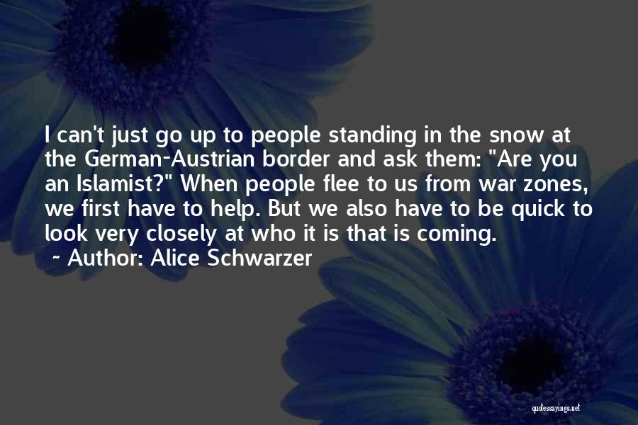 Alice Schwarzer Quotes: I Can't Just Go Up To People Standing In The Snow At The German-austrian Border And Ask Them: Are You