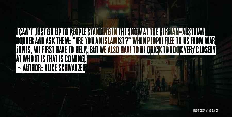 Alice Schwarzer Quotes: I Can't Just Go Up To People Standing In The Snow At The German-austrian Border And Ask Them: Are You