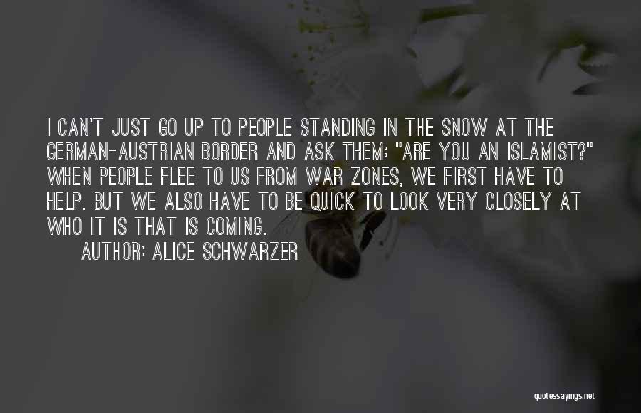 Alice Schwarzer Quotes: I Can't Just Go Up To People Standing In The Snow At The German-austrian Border And Ask Them: Are You