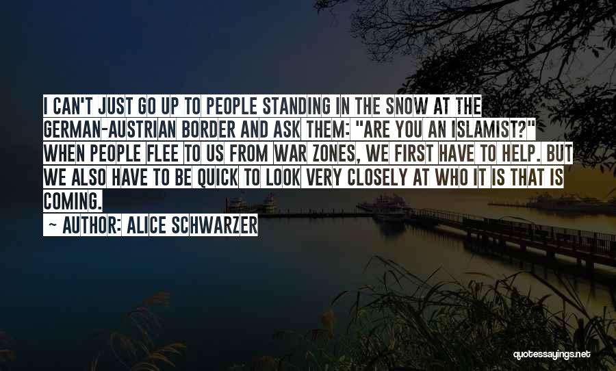 Alice Schwarzer Quotes: I Can't Just Go Up To People Standing In The Snow At The German-austrian Border And Ask Them: Are You