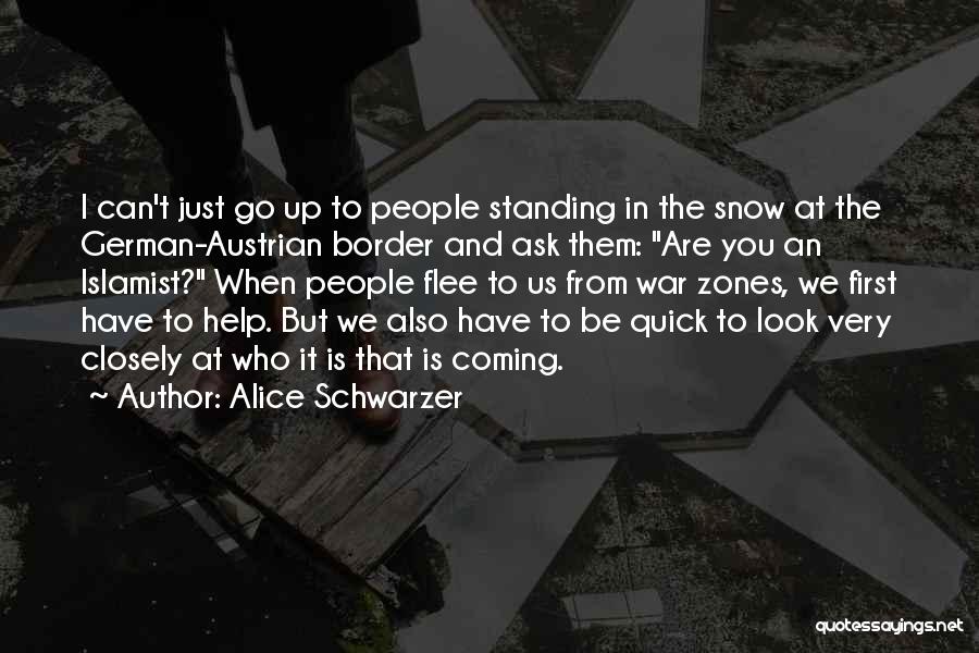 Alice Schwarzer Quotes: I Can't Just Go Up To People Standing In The Snow At The German-austrian Border And Ask Them: Are You