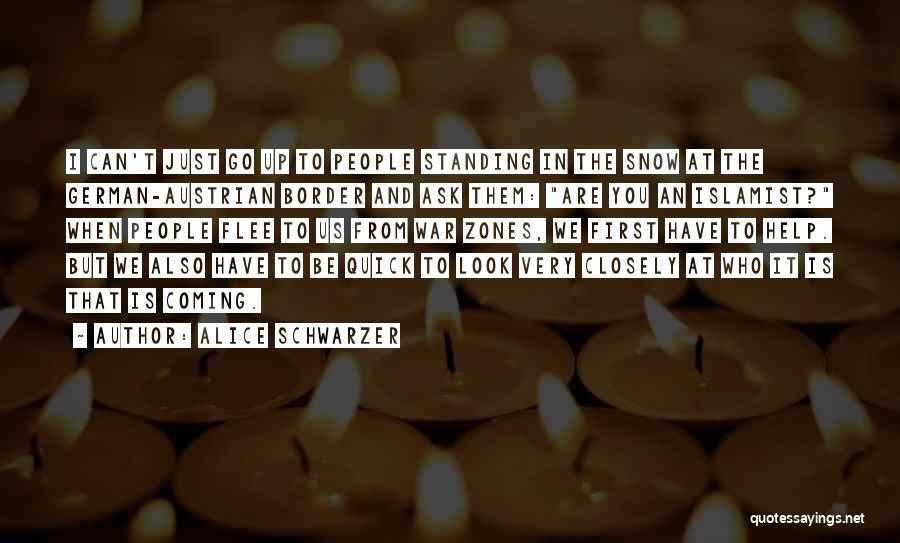 Alice Schwarzer Quotes: I Can't Just Go Up To People Standing In The Snow At The German-austrian Border And Ask Them: Are You