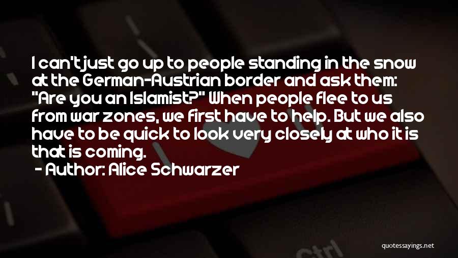 Alice Schwarzer Quotes: I Can't Just Go Up To People Standing In The Snow At The German-austrian Border And Ask Them: Are You