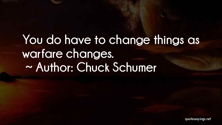 Chuck Schumer Quotes: You Do Have To Change Things As Warfare Changes.