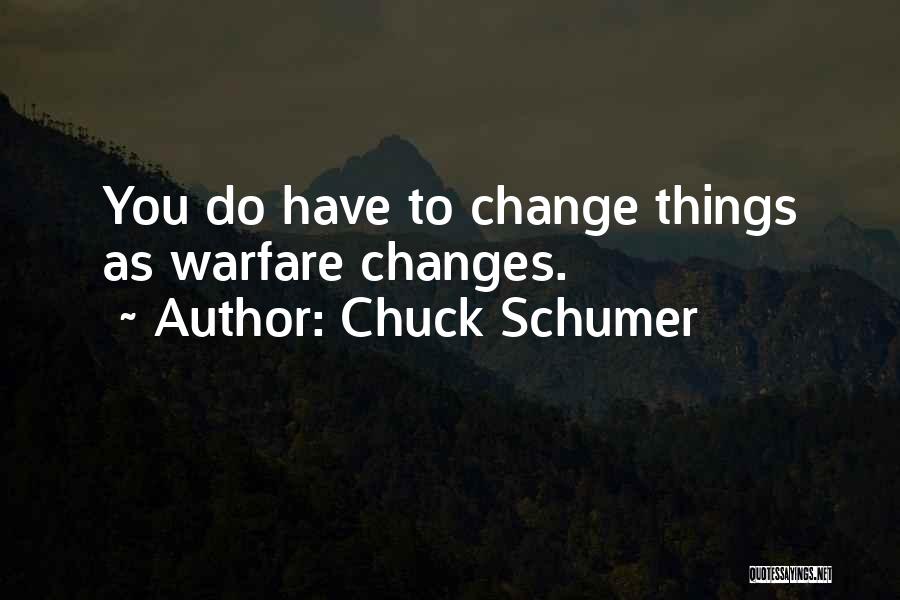 Chuck Schumer Quotes: You Do Have To Change Things As Warfare Changes.