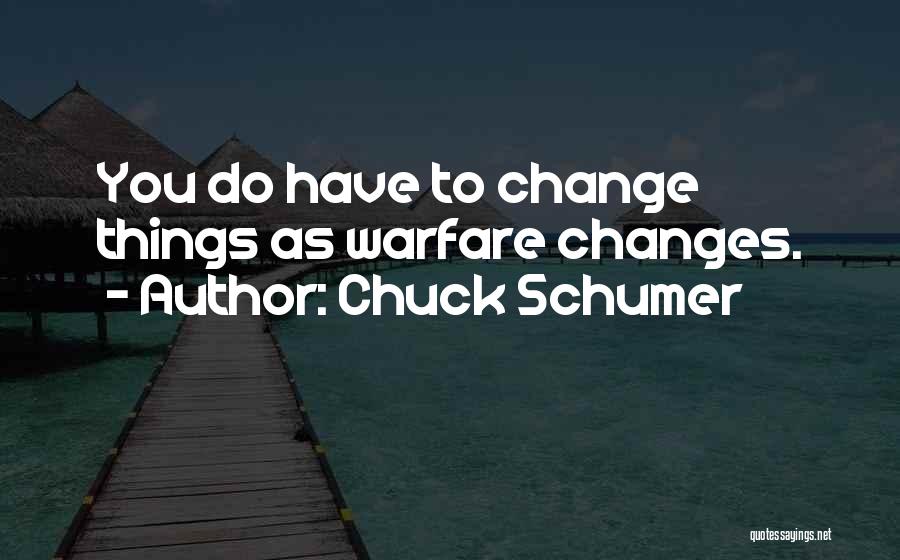Chuck Schumer Quotes: You Do Have To Change Things As Warfare Changes.