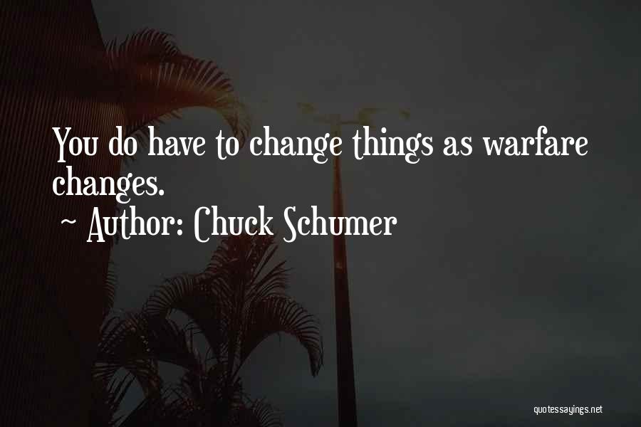 Chuck Schumer Quotes: You Do Have To Change Things As Warfare Changes.