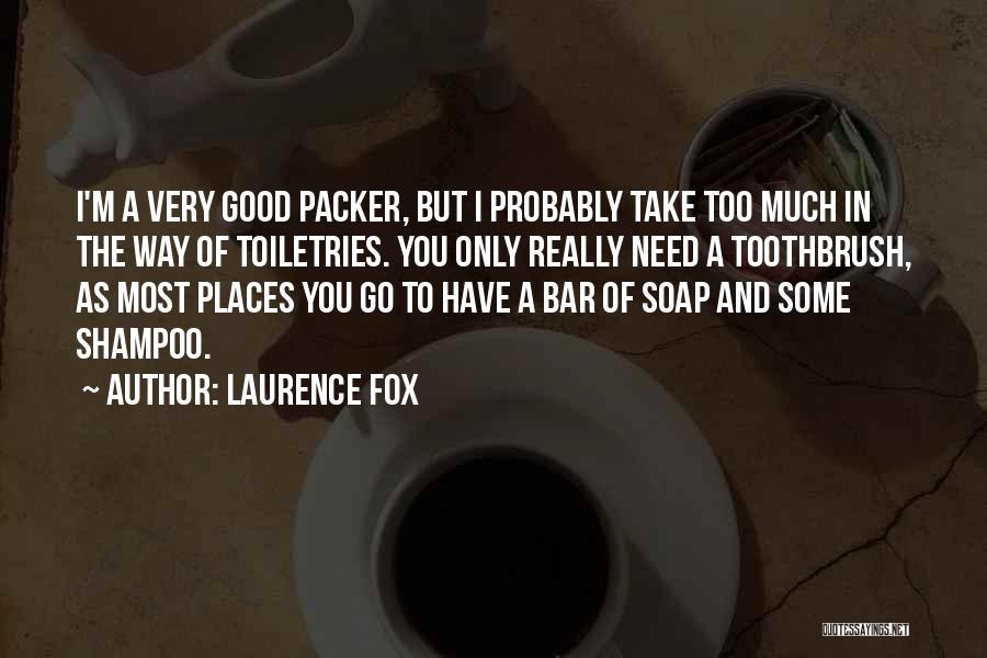 Laurence Fox Quotes: I'm A Very Good Packer, But I Probably Take Too Much In The Way Of Toiletries. You Only Really Need