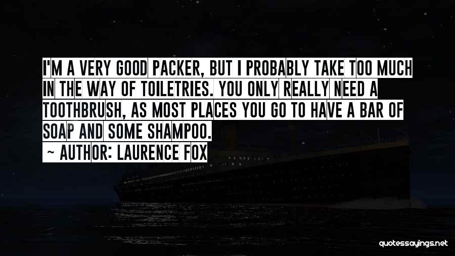 Laurence Fox Quotes: I'm A Very Good Packer, But I Probably Take Too Much In The Way Of Toiletries. You Only Really Need