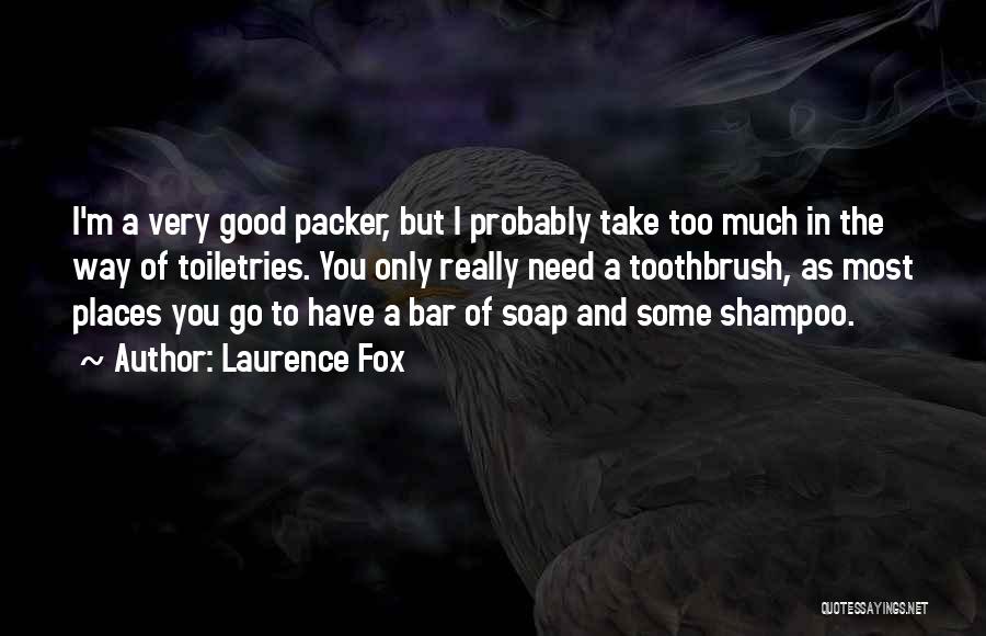 Laurence Fox Quotes: I'm A Very Good Packer, But I Probably Take Too Much In The Way Of Toiletries. You Only Really Need