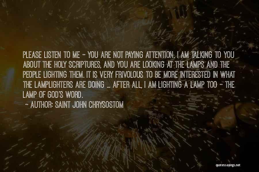 Saint John Chrysostom Quotes: Please Listen To Me - You Are Not Paying Attention. I Am Talking To You About The Holy Scriptures, And