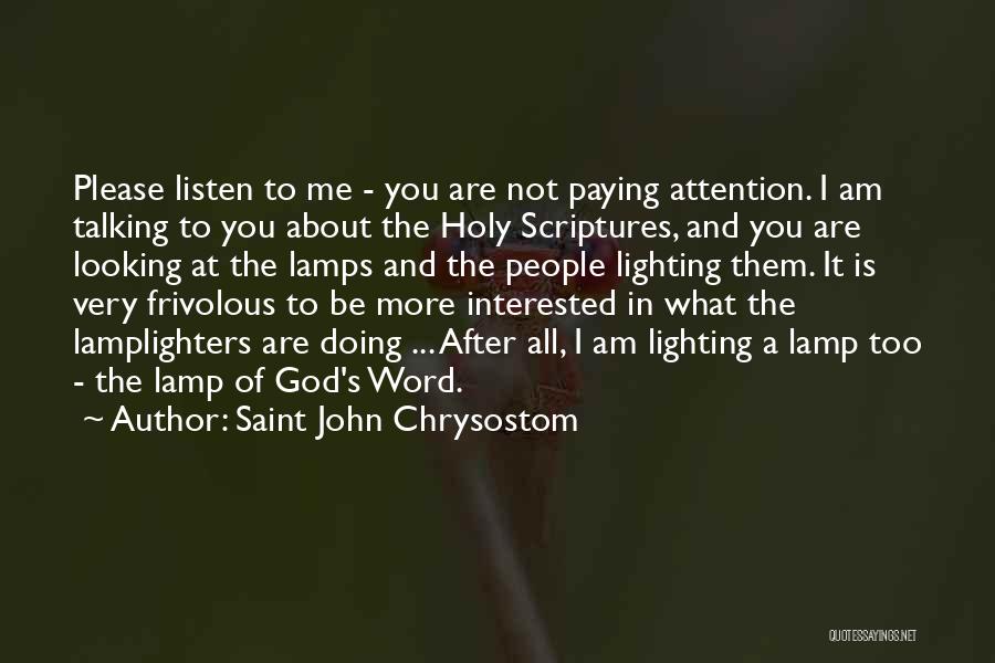 Saint John Chrysostom Quotes: Please Listen To Me - You Are Not Paying Attention. I Am Talking To You About The Holy Scriptures, And