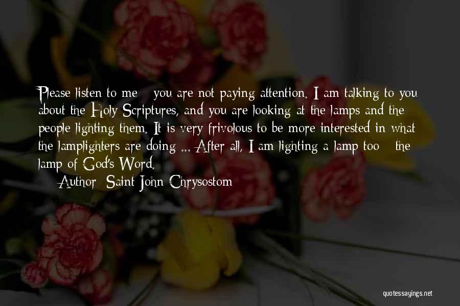 Saint John Chrysostom Quotes: Please Listen To Me - You Are Not Paying Attention. I Am Talking To You About The Holy Scriptures, And