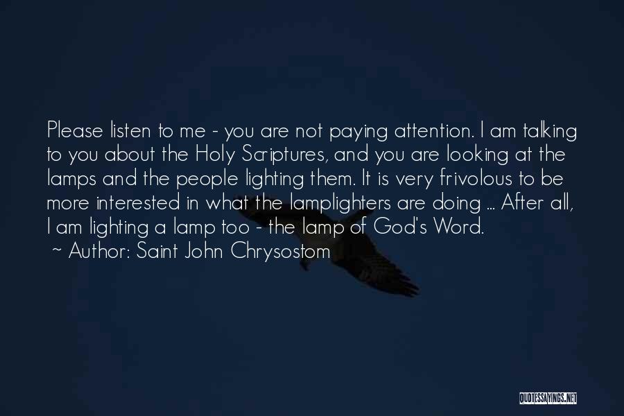 Saint John Chrysostom Quotes: Please Listen To Me - You Are Not Paying Attention. I Am Talking To You About The Holy Scriptures, And