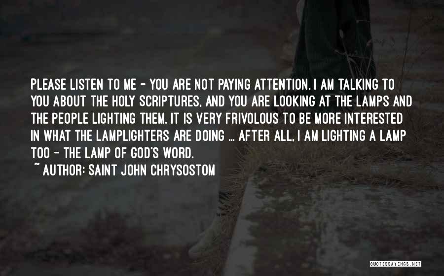 Saint John Chrysostom Quotes: Please Listen To Me - You Are Not Paying Attention. I Am Talking To You About The Holy Scriptures, And