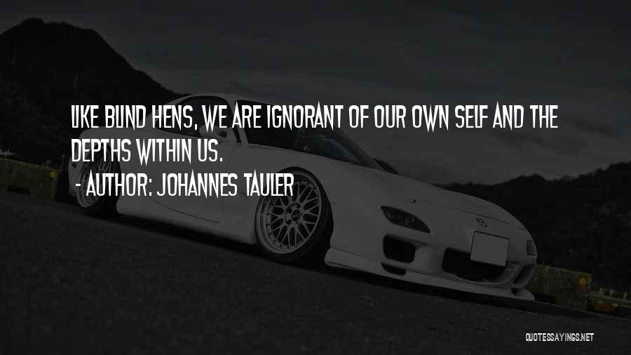 Johannes Tauler Quotes: Like Blind Hens, We Are Ignorant Of Our Own Self And The Depths Within Us.
