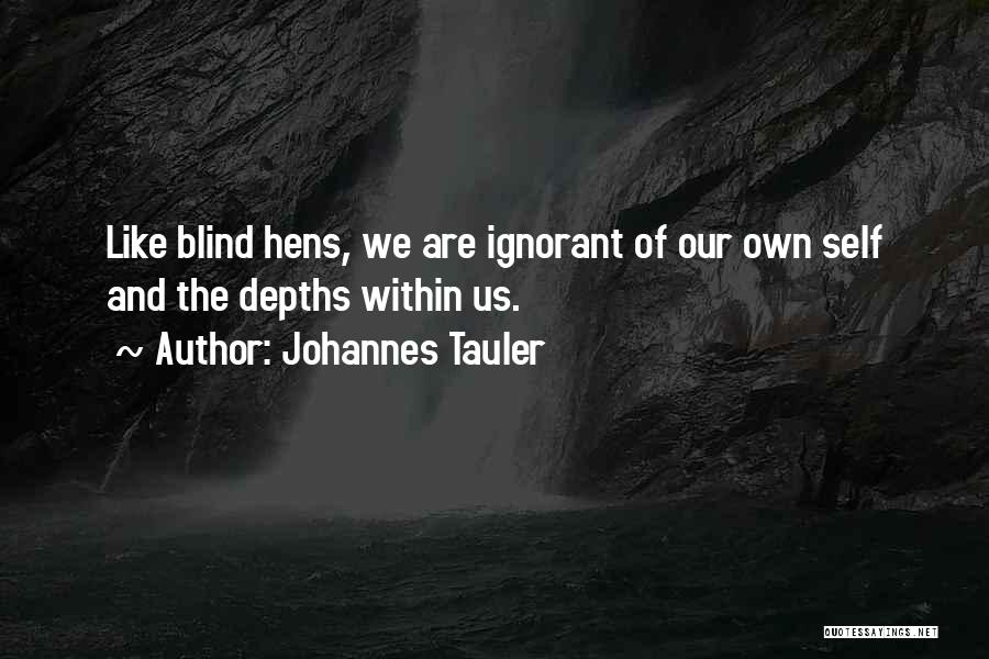 Johannes Tauler Quotes: Like Blind Hens, We Are Ignorant Of Our Own Self And The Depths Within Us.