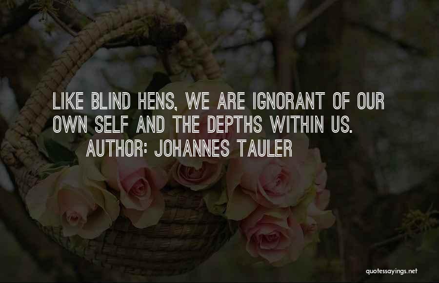 Johannes Tauler Quotes: Like Blind Hens, We Are Ignorant Of Our Own Self And The Depths Within Us.