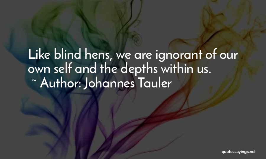 Johannes Tauler Quotes: Like Blind Hens, We Are Ignorant Of Our Own Self And The Depths Within Us.