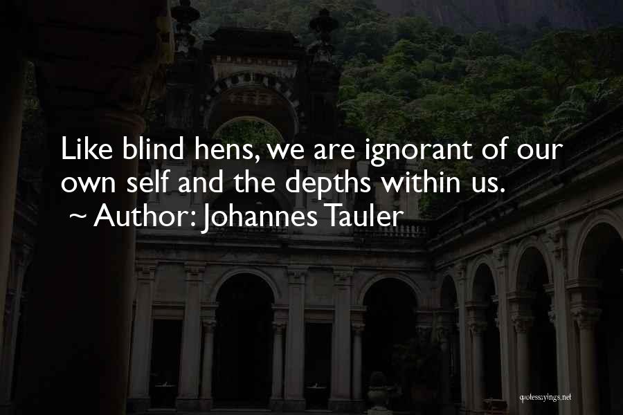 Johannes Tauler Quotes: Like Blind Hens, We Are Ignorant Of Our Own Self And The Depths Within Us.