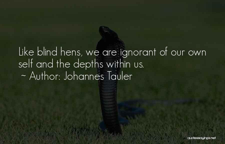 Johannes Tauler Quotes: Like Blind Hens, We Are Ignorant Of Our Own Self And The Depths Within Us.